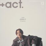 【11/12発売】「+act. 2025年 12月号」表紙：高橋恭平（なにわ男子）